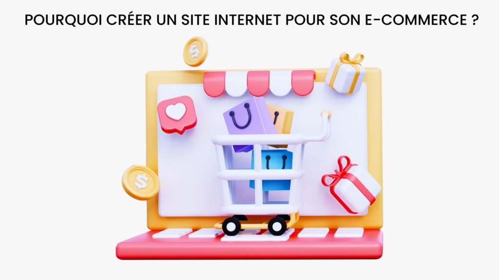 Pourquoi créer un site internet pour son e-commerce ? 
